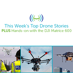 A Week of Drone News PLUS Flying the M600