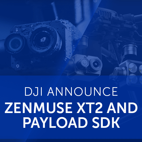 DJI Announce Zenmuse XT2 and Payload SDK